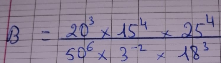 B= (20^3* 15^4* 25^4)/50^6* 3^(-2)* 18^3 