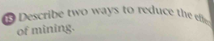 Describe two ways to reduce the e 
of mining.