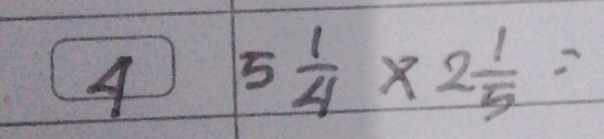 4 5 1/4 * 2 1/5 =