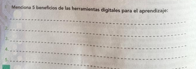 Menciona 5 beneficios de las herramientas digitales para el aprendizaje: 
1._ 
2._ 
_ 
3. 
4._ 
5._