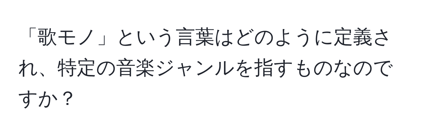 「歌モノ」という言葉はどのように定義され、特定の音楽ジャンルを指すものなのですか？