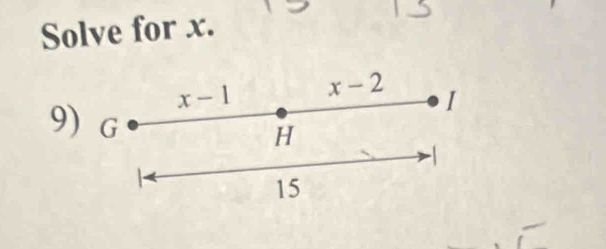 Solve for x.
x-1 x-2 I
9) G
H
-1
15