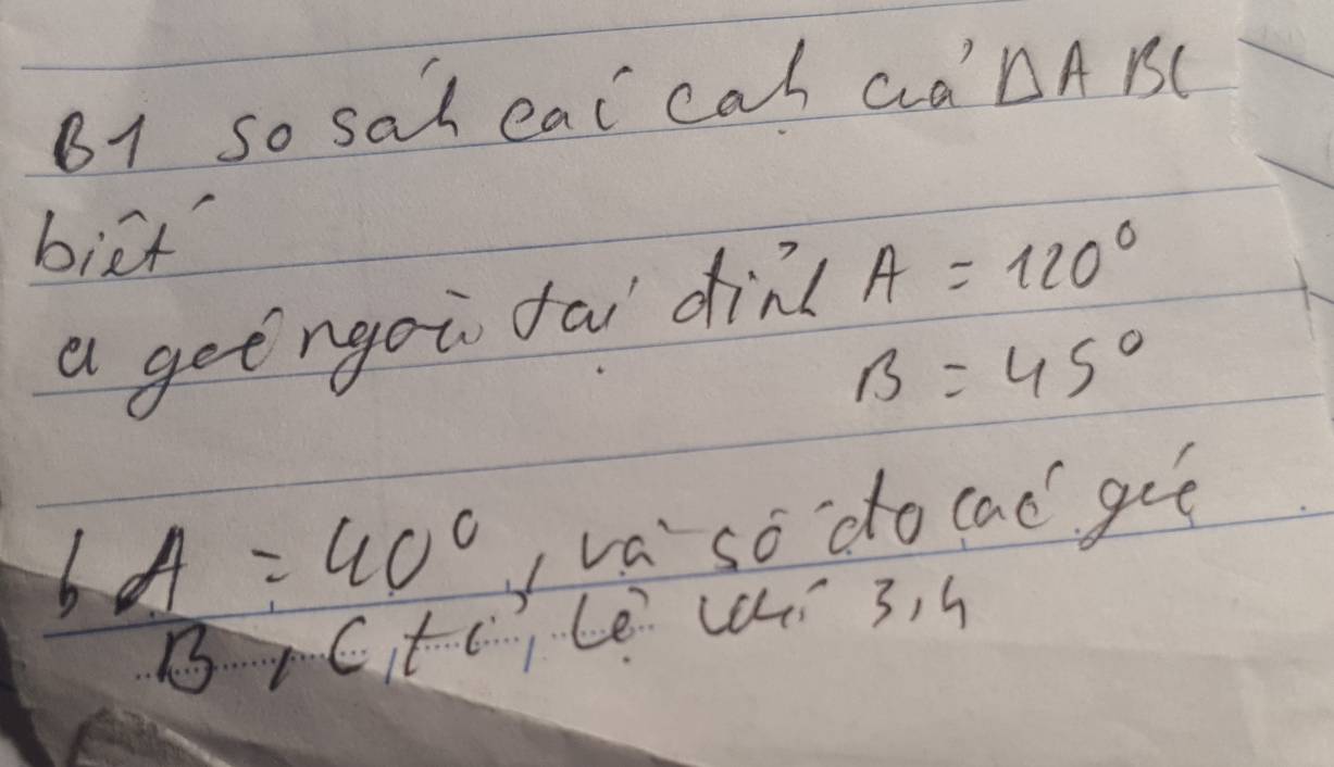 B1 so sal ear cal aa △ ABC
biet 
a geengoi fa din? A=120°
B=45°
bA=40° vva so do cad goé 
B c+0 LiLe cahi 3, h