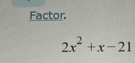 Factor.
2x^2+x-21