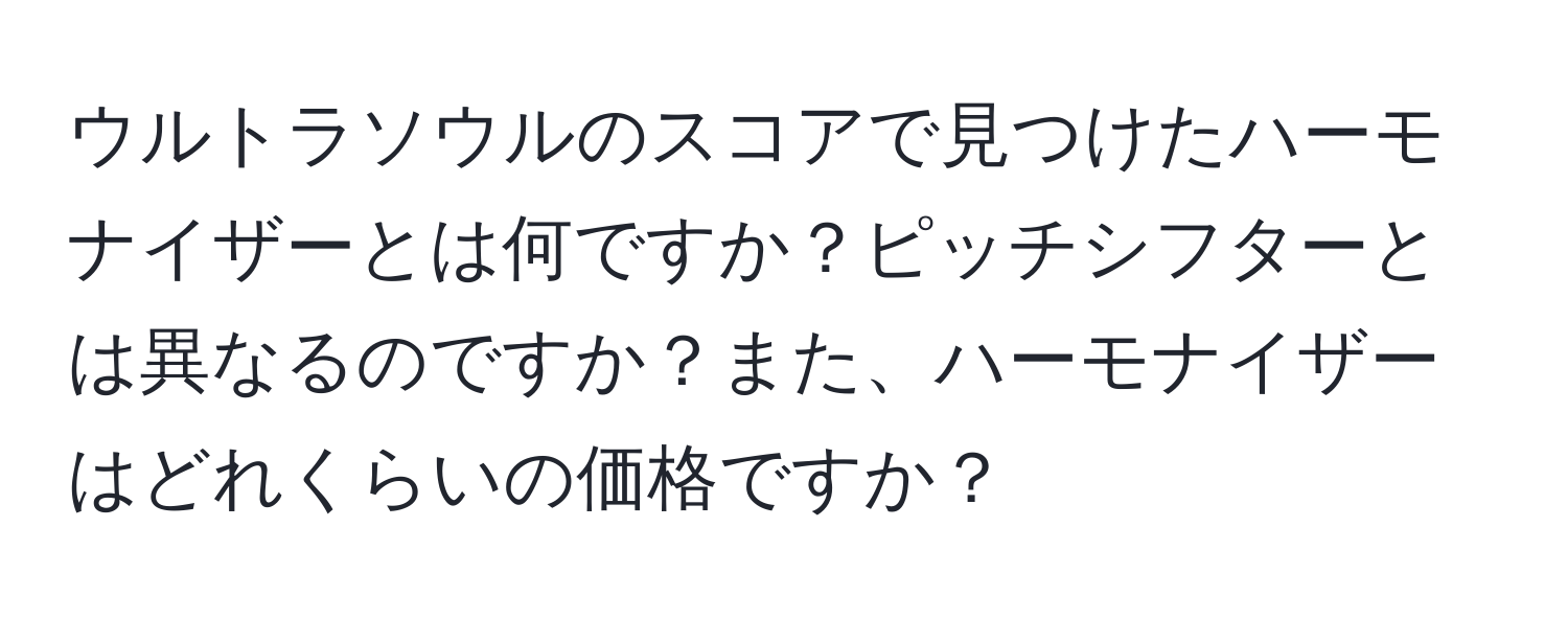 ウルトラソウルのスコアで見つけたハーモナイザーとは何ですか？ピッチシフターとは異なるのですか？また、ハーモナイザーはどれくらいの価格ですか？