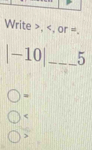 Write , , or=
|-10| _ □ _ 1
=