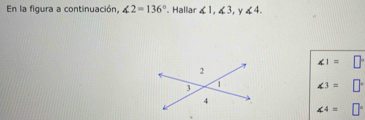 En la figura a continuación, ∠ 2=136°. Hallar ∠ 1, ∠ 3, y∠ 4.
∠ 1= □°
∠ 3= □°
∠ 4= □°