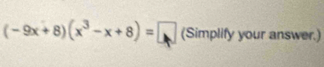 (-9x+8)(x^3-x+8)=□ (Simplify your answer.)