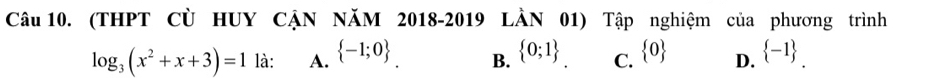 (THPT Cù HUY CẠN NăM 2018-2019 LÀN 01) Tập nghiệm của phương trình
log _3(x^2+x+3)=1 là: A.  -1;0 B.  0;1 C.  0 D.  -1 _.