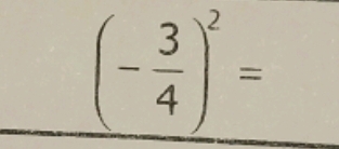 (- 3/4 )^2=