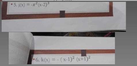 j(x)=-x^2(x-2)^3
6. k(x)=-(x-1)^2(x+1)^2