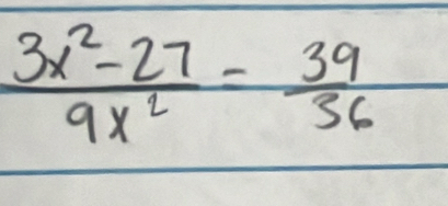  (3x^2-27)/9x^2 = 39/36 