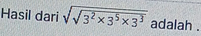 Hasil dari sqrt(sqrt 3^2* 3^5* 3^3) adalah .