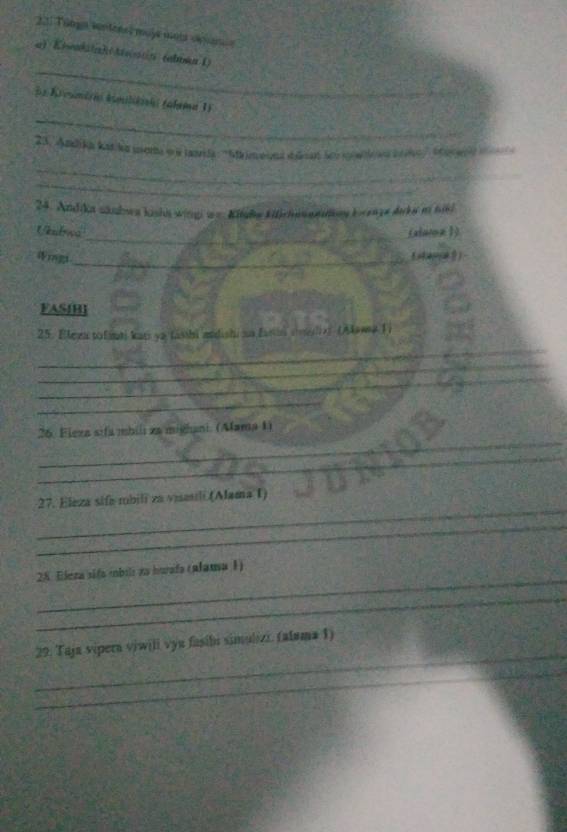 Tinga sontones maje mais osqan 
_ 
a) Kinkiinh(Aestin (abusn 1) 
_ 
=e Krvumirn kmlèk (alema 1) 
23. Andika katks uom on laarla ''Maimeona ddet So mwias brk'' Sogl m a 
_ 
_ 
24. Andika sknbwa kisha wingi e = Kifihe Hfchenkey k-aga daka i hi6l 
_ 
Ukulowa (aloro 1 ) 
mg_ 
FASIH1 
25. Eleza tof inti kan yo fasshi andishi an fasin iles (Alawa 1 ) 
_ 
_ 
_ 
_ 
_ 
26. Fleza sifa mbili za mighani. (Alama 1) 
_ 
_ 
27. Elèza sife mbili za vmastli (Alama I) 
_ 
_ 
28. Eleza sifa mbili za huafa (plama 1) 
_ 
_ 
29. Taja vipera viwili vyu fasiln simulizi (aluma 1) 
_