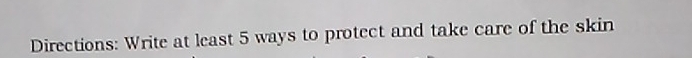 Directions: Write at least 5 ways to protect and take care of the skin