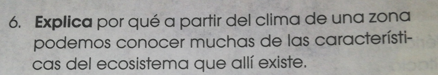 Explica por qué a partir del clima de una zona 
podemos conocer muchas de las característi- 
cas del ecosistema que allí existe.