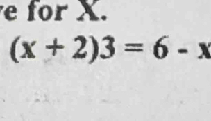 for X.
(x+2)3=6-x