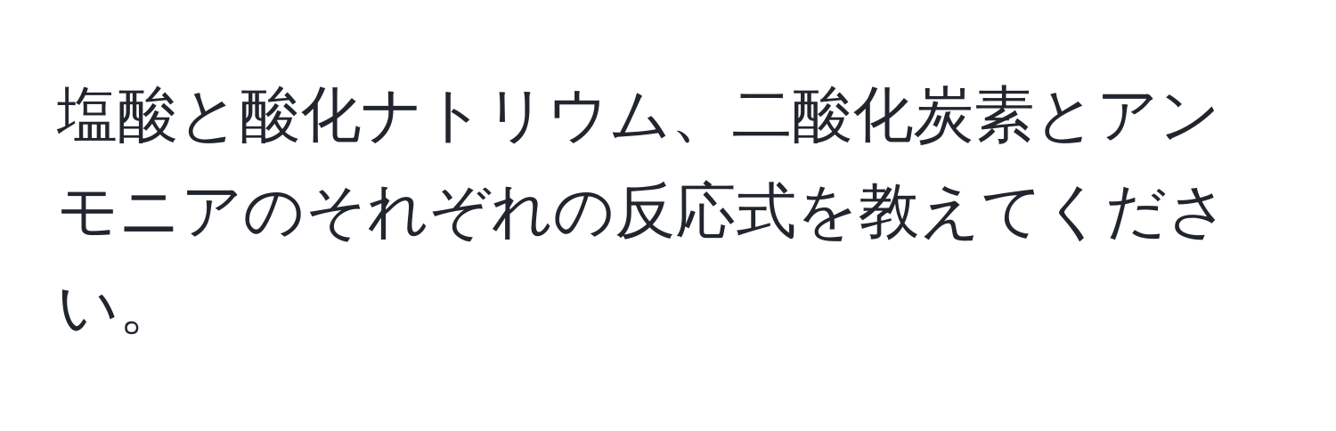 塩酸と酸化ナトリウム、二酸化炭素とアンモニアのそれぞれの反応式を教えてください。