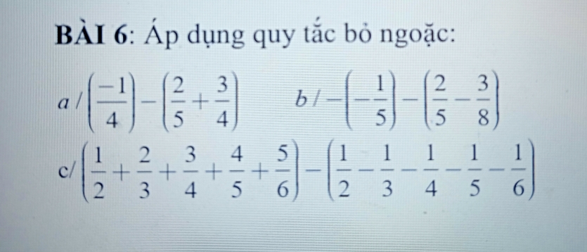 Áp dụng quy tắc bỏ ngoặc:
a/( (-1)/4 )-( 2/5 + 3/4 ) b/-(- 1/5 )-( 2/5 - 3/8 )
c/ ( 1/2 + 2/3 + 3/4 + 4/5 + 5/6 )-( 1/2 - 1/3 - 1/4 - 1/5 - 1/6 )