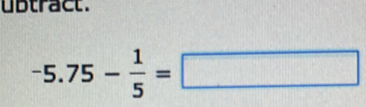 ubtract.
-5.75- 1/5 =□