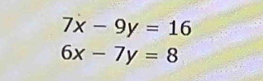 7x-9y=16
6x-7y=8