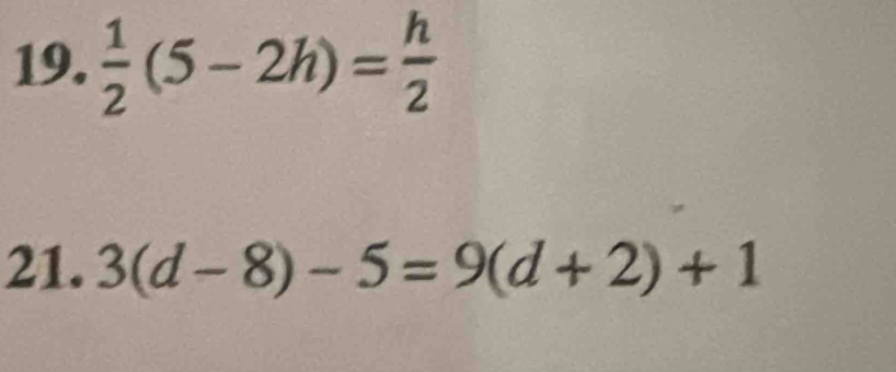  1/2 (5-2h)= h/2 
21. 3(d-8)-5=9(d+2)+1