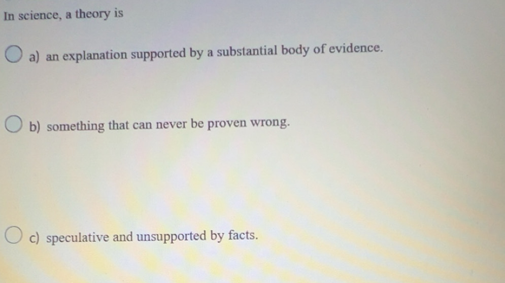 Solved: In science, a theory is a) an explanation supported by a ...