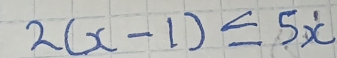 2(x-1)≤ 5x