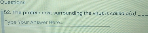 The protein cost surrounding the virus is called a(n) _ 
Type Your Answer Here...