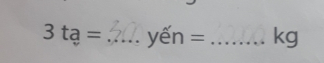 3ta= _ yến° = _ kg