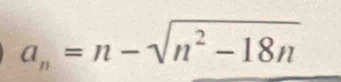 a_n=n-sqrt(n^2-18n)