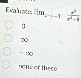 Evaluate: lim_xto -3 x^2/x^2 
0
∞
∞
none of these