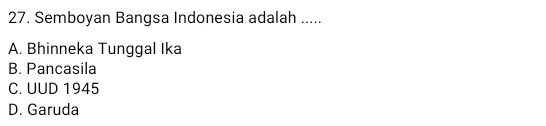 Semboyan Bangsa Indonesia adalah .....
A. Bhinneka Tunggal Ika
B. Pancasila
C. UUD 1945
D. Garuda