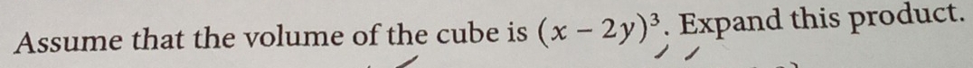 Assume that the volume of the cube is (x-2y)^3. Expand this product.