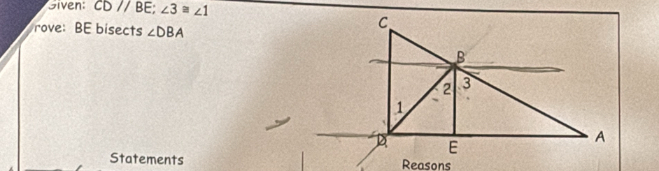 iven: overline CD//BE; ∠ 3≌ ∠ 1
rove: BE bisects ∠ DBA
Statements