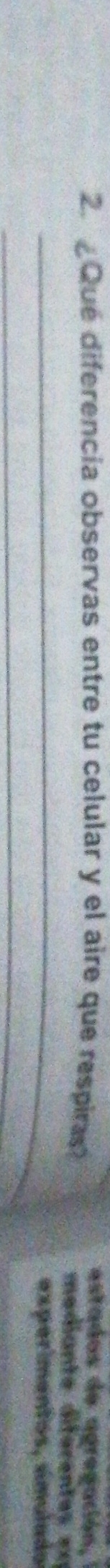 estados de apregación, 
2. Que diferencia observas entre tu celular y el aire que respiras? mediante diférentes == 
_ 
experimentos, símulado 
_