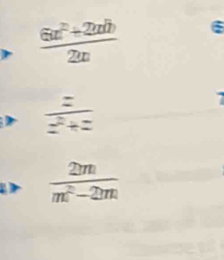  (6x^2+2ab)/2x 
5 
>  z/z^2+z 

 2m/m^2-2m 