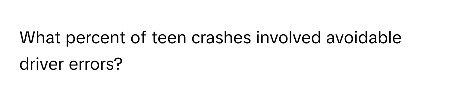 What percent of teen crashes involved avoidable driver errors?