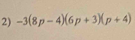 -3(8p-4)(6p+3)(p+4)