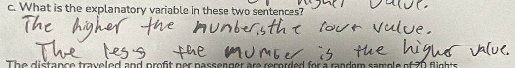 What is the explanatory variable in these two sentences? 
The distance traveled and profit per passenger are recorded for a random sample of 20 flights