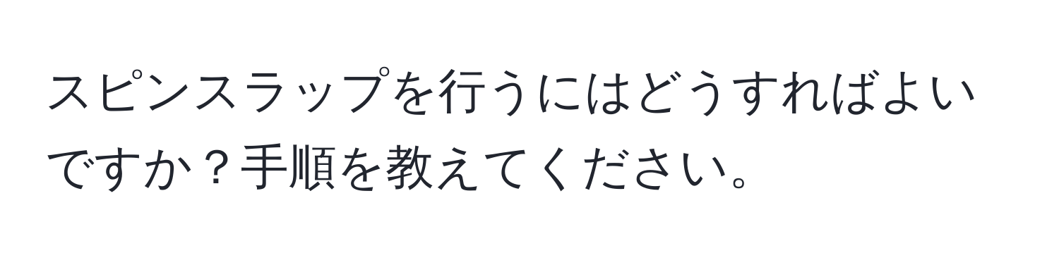 スピンスラップを行うにはどうすればよいですか？手順を教えてください。