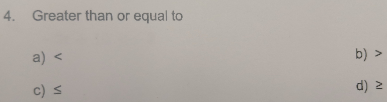 Greater than or equal to
a) b)
c) ≤
d) ≥