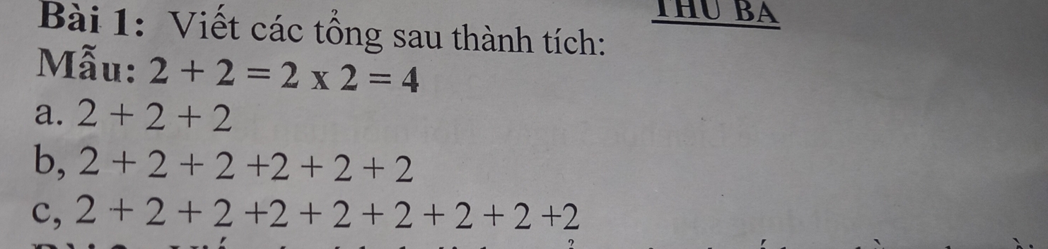 Viết các tổng sau thành tích:
Mẫu: 2+2=2* 2=4
a. 2+2+2
b, 2+2+2+2+2+2
c, 2+2+2+2+2+2+2+2+2