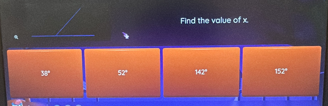 Find the value of x.
Q
38°
52°
142°
152°
o