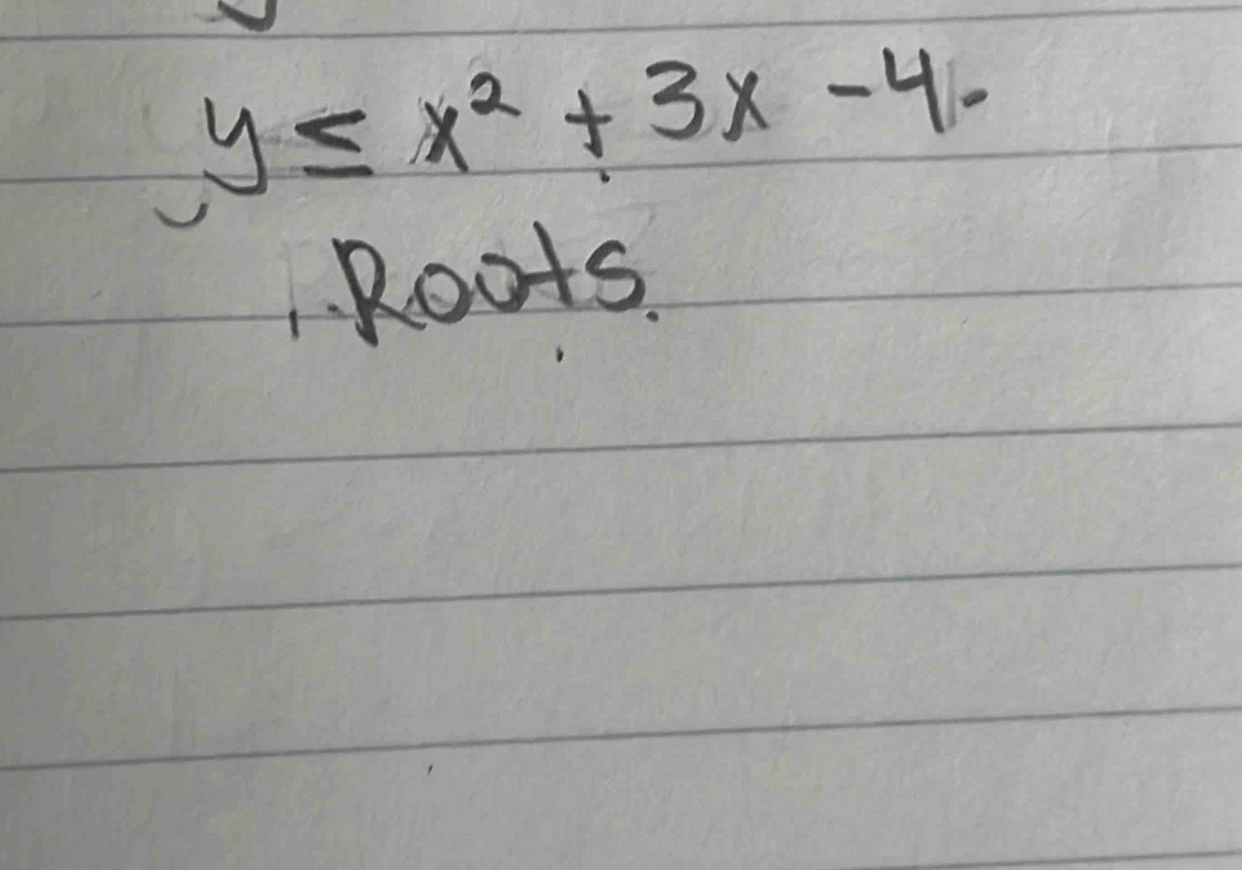 y≤ x^2+3x-4. 
Roots.