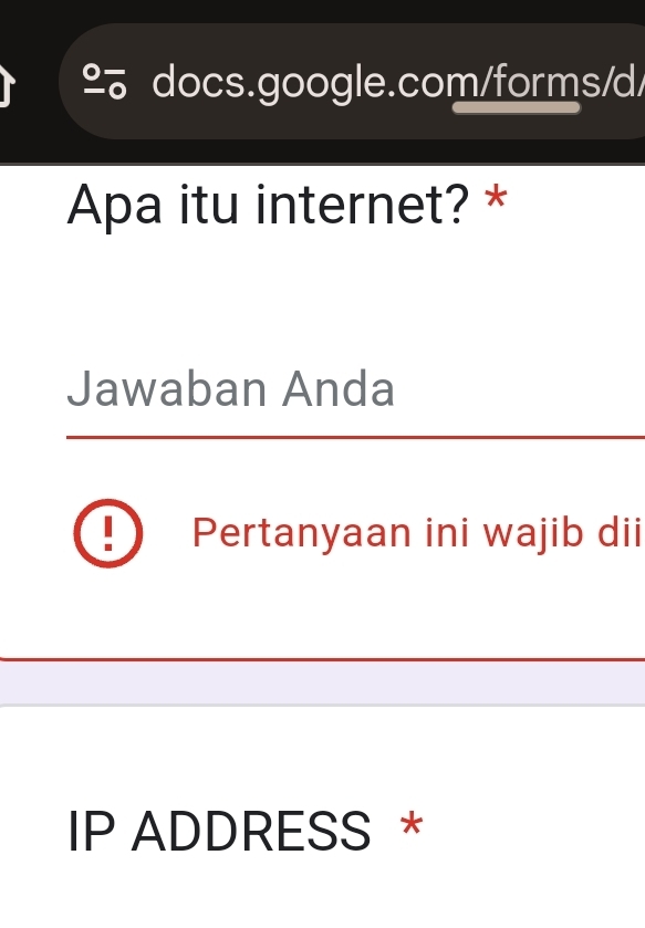 Apa itu internet? * 
Jawaban Anda 
| Pertanyaan ini wajib dii 
IP ADDRESS *