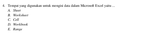 Tempat yang digunakan untuk mengisi data dalam Microsoft Excel yaitu ...
A. Sheet
B. Worksheet
C. Cell
D. Workbook
E. Range