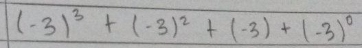 (-3)^3+(-3)^2+(-3)+(-3)^0