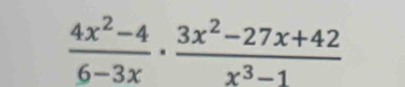  (4x^2-4)/6-3x ·  (3x^2-27x+42)/x^3-1 