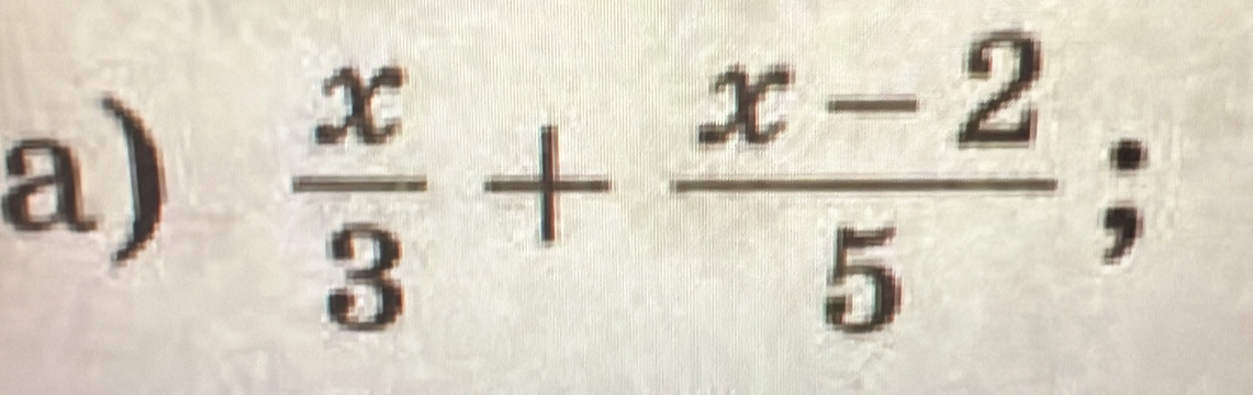  
a)  x/3 + (x-2)/5  overline OJ